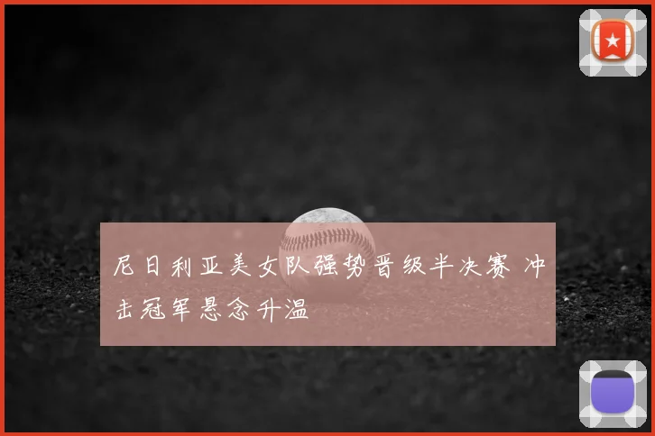 尼日利亚美女队强势晋级半决赛 冲击冠军悬念升温